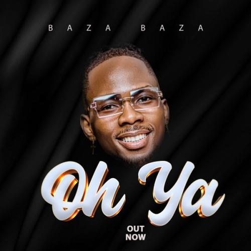 BAZA BAZA – OH YA Latest Songs