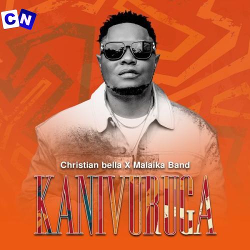 Christian Bella – Kanivuruga Ft. Malaika Band Latest Songs