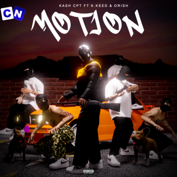 KashCPT – MOTION Ft K.Keed & Orish Latest Songs