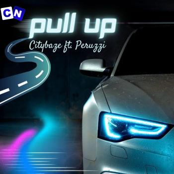 Citybaze – Pull Up Ft. Peruzzi Latest Songs