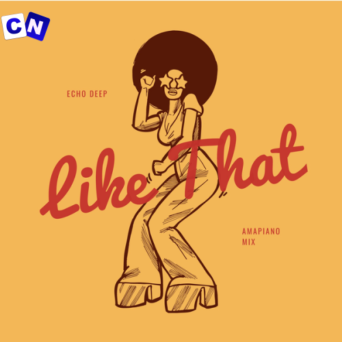 Echo Deep – Like That Amapiano Mix Latest Songs