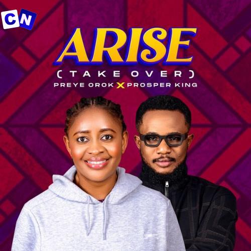 Preye Orok – Arise (Take Over) ft Prosper King Latest Songs