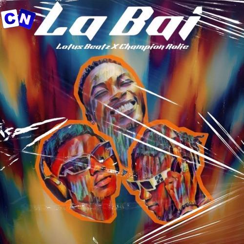 Lotus Beatz – LA BAI ft Champion Rolie Latest Songs