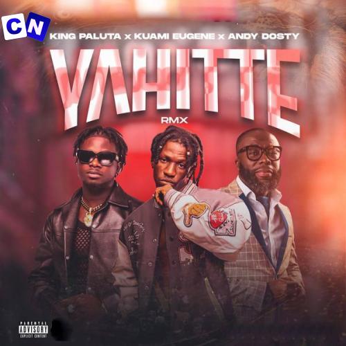 King Paluta – Yahitte Remix Ft Andy Dosty & Kuami Eugene Latest Songs