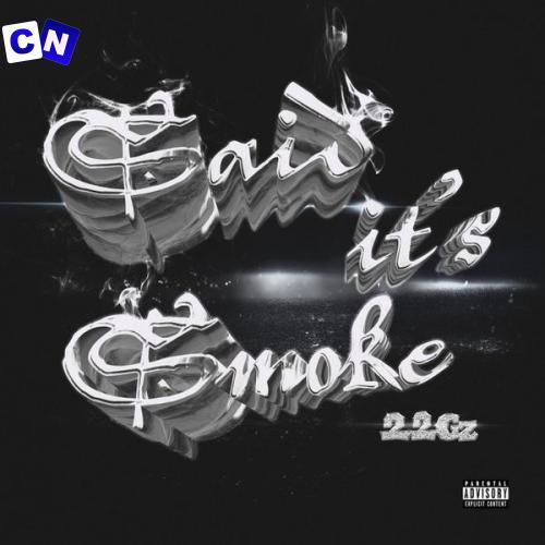 22Gz – Said It’s Smoke Latest Songs