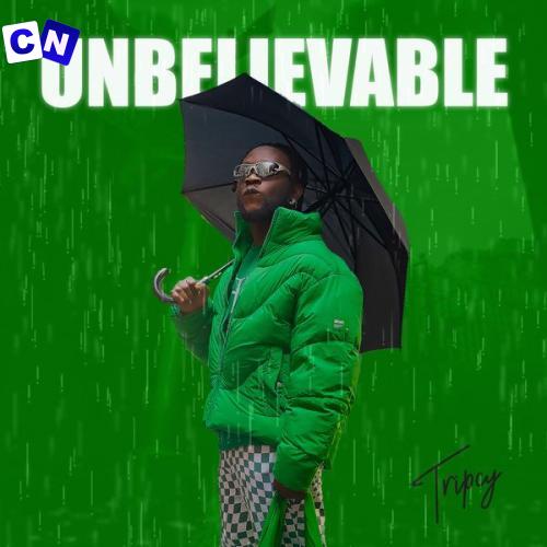 Tripcy – Unbelievable Latest Songs