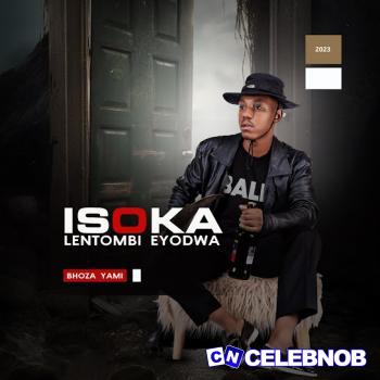 Isoka lentombi Eyodwa – Bhoza Yami Latest Songs