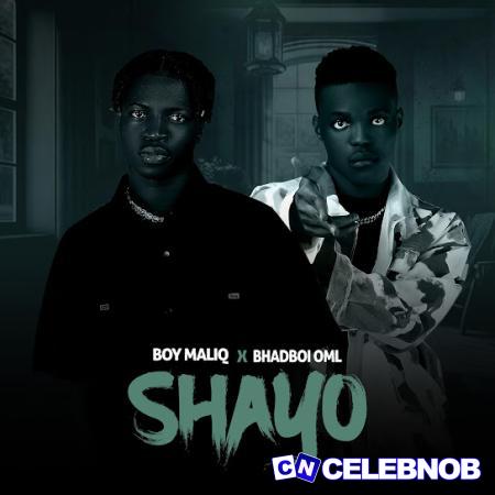 Boy Maliq – Shayo Ft. Bhadboi OML Latest Songs