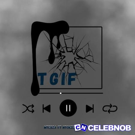 Mtebza – TGIF Ft. NtokZeen Da One Latest Songs