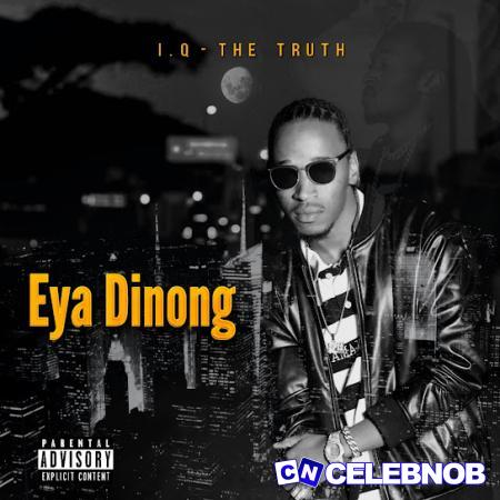 I.Q-The Truth – Eya Dinong Latest Songs