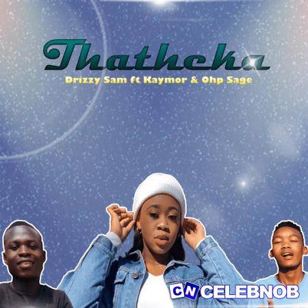 Drizzy Sam Rsa – Thatheka ft. Kaymor & Ohp Sage Latest Songs