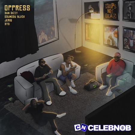 DanDizzy – Oppress Ft ODUMODUBLVCK, Jeriq & DTG Latest Songs