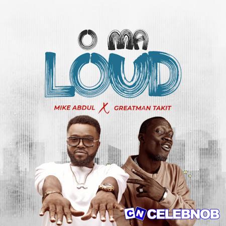 Mike Abdul – O Ma Loud Ft Greatman Takit Latest Songs