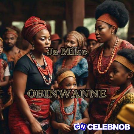 Ja Mike – Obinwanne Latest Songs