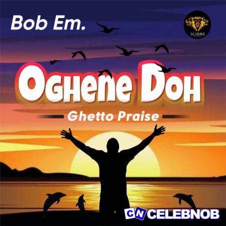 Bob Em – Oghene Doh (Ghetto Praise) (Cultural Gospel) Latest Songs