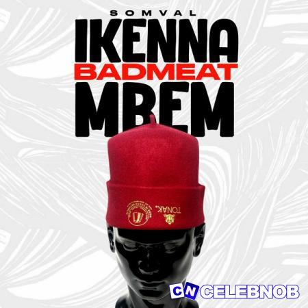 Somval – IKENNA BADMEAT MBEM Latest Songs