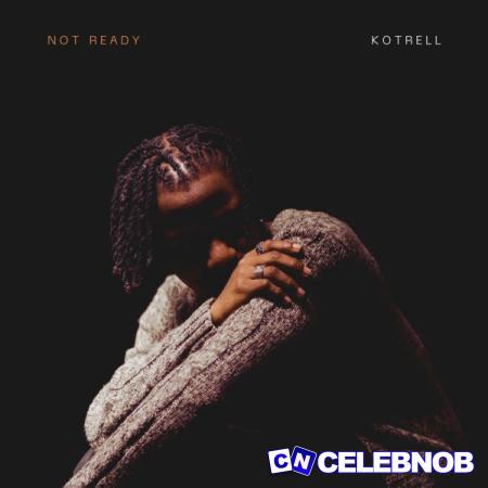 Kotrell – Not Ready Latest Songs