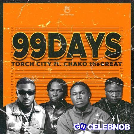 Torch City – 99 Days ft. CHAKO theGreat Latest Songs