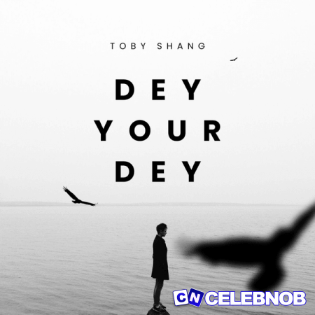 Toby Shang – Dey Your Dey Latest Songs