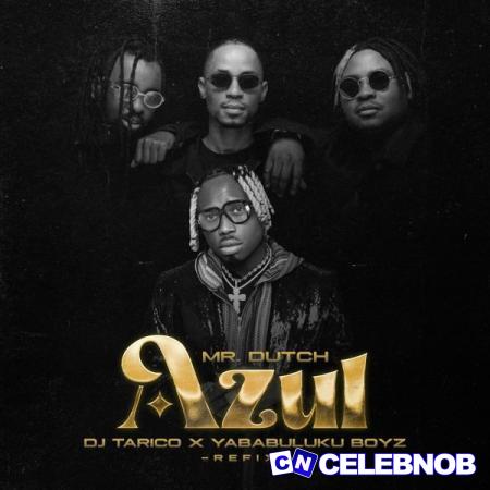 Mr. Dutch – Azul (Yaba Buluku Boyz x DJ Tarico Remix) Latest Songs