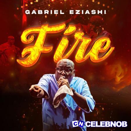 Gabriel Eziashi – Fire Live Latest Songs