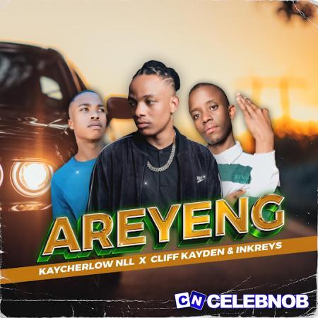 Kaycherlow NLL – Areyeng ft Cliff Kayden & Inkreys Latest Songs