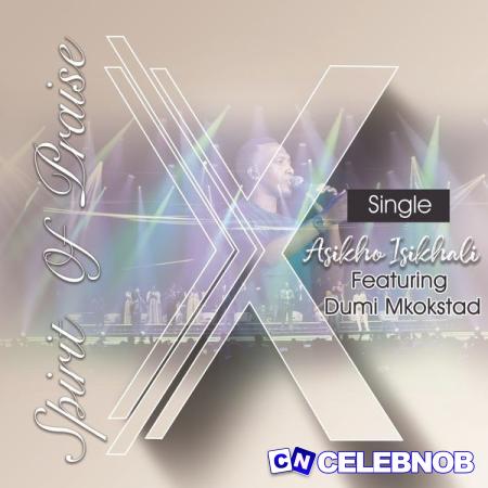 Spirit Of Praise – Asikho Isikhali (Live) Ft Dumi Mkokstad Latest Songs