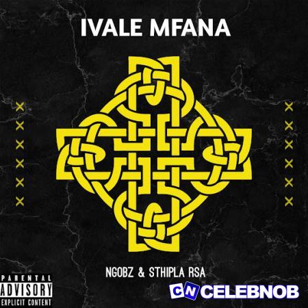 Ngobz – Ivale Mfana ft Sthipla Rsa Latest Songs