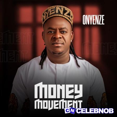 Onyenze – Money Movement Latest Songs