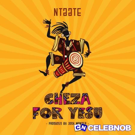 NTAATE – CHEZA FOR YESU Latest Songs