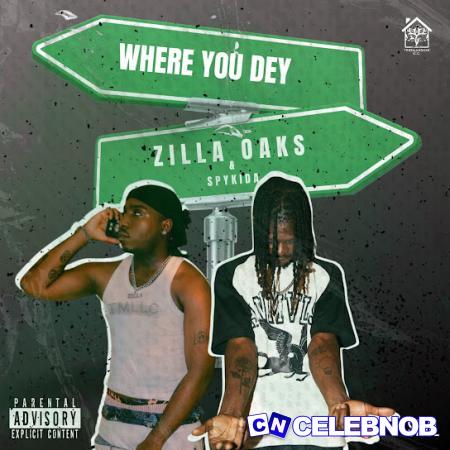 Zilla Oaks – Where You Dey Ft. Spykida Latest Songs