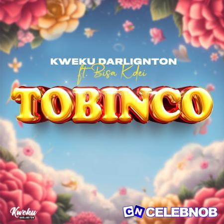 Kweku Darlington – Tobinco ft. Bisa Kdei Latest Songs