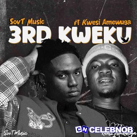 SovT Music – 3RD KWEKU ft. KWESI AMEWUGA Latest Songs