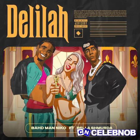 Bahd Man Niko – Delilah ft Bella Shmurda Latest Songs