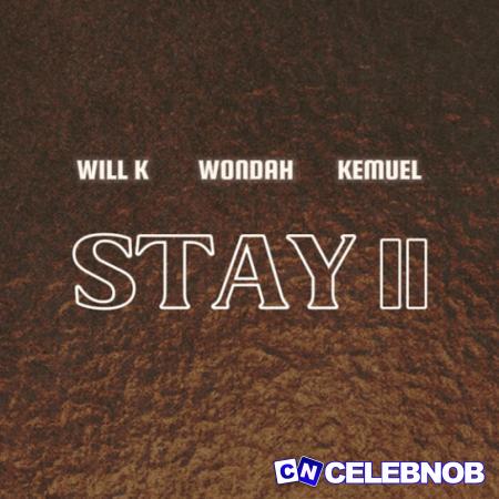 Will K – Stay II ft. Wondah & Kemuel Latest Songs