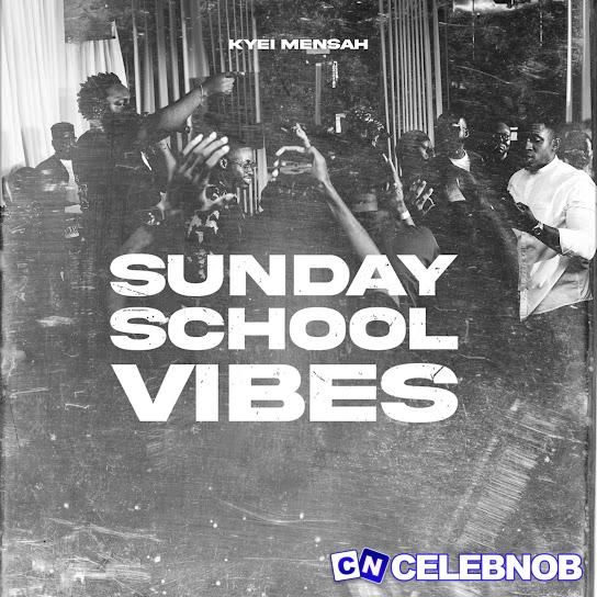 Kyei Mensah – Sunday School Vibes Latest Songs