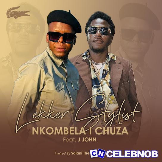 Cover art of Lekker Stylist – Nkombela I Chuza ft. J JOHN THE BIG BABY & Salani The Producer